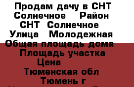 Продам дачу в СНТ “Солнечное“ › Район ­ СНТ “Солнечное“ › Улица ­ Молодежная › Общая площадь дома ­ 20 › Площадь участка ­ 400 › Цена ­ 850 000 - Тюменская обл., Тюмень г. Недвижимость » Дома, коттеджи, дачи продажа   . Тюменская обл.